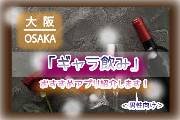 大阪でギャラ飲みするならどのアプリ？料金相場・おすすめエリア・お店・ギャラ飲みのやり方を解説！